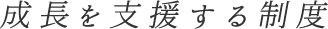 成長を支援する制度